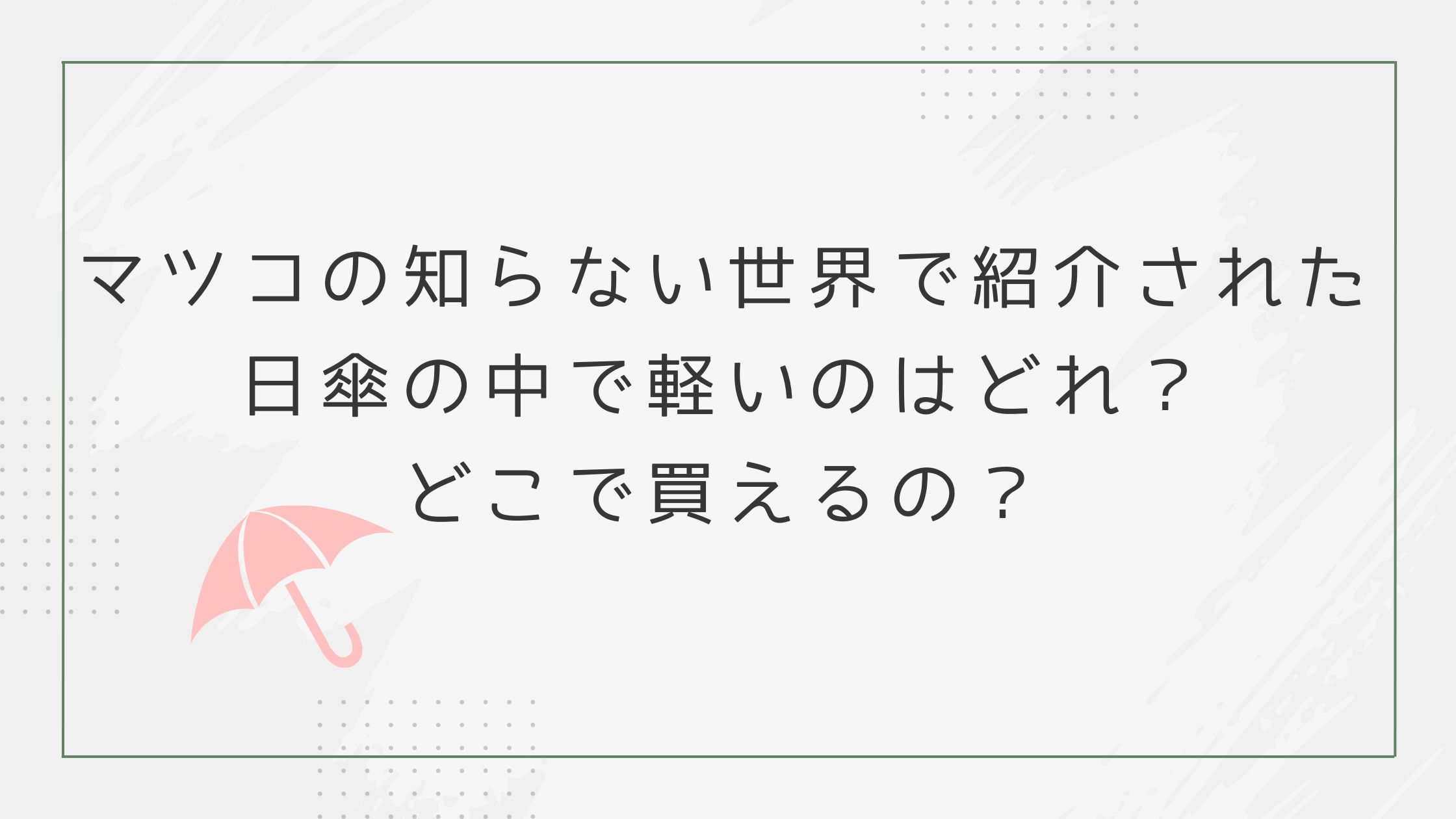 マツコの知らない世界で紹介された日傘の中で軽いのはどれ？